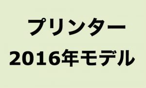 プリンター2016年モデル